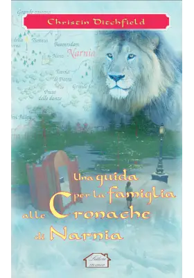 Una guida per la famiglia alle Cronache di Narnia. Le verità della Bibbia nelle Cronache di Narnia di C.S. Lewis