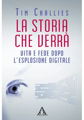 La storia che verrà. Vita e fede dopo l'esplosione digitale