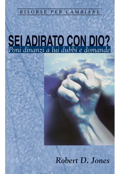 Sei adirato con Dio? Poni dinanzi a lui dubbi e domande