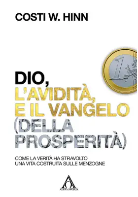 Dio, l'avidità e il vangelo (della prosperità). Come la verità ha stravolto una vita costruita sulle menzogne