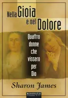 Nella gioia e nel dolore. Quattro donne che vissero per Dio