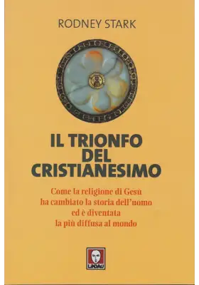 Il trionfo del cristianesimo. Come la religione di Gesù ha cambiato la storia dell’uomo ed è diventata la più diffusa al mondo