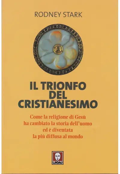 Il trionfo del cristianesimo. Come la religione di Gesù ha cambiato la storia dell’uomo ed è diventata la più diffusa al mondo