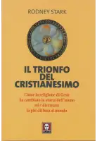 Il trionfo del cristianesimo. Come la religione di Gesù ha cambiato la storia dell’uomo ed è diventata la più diffusa al mondo
