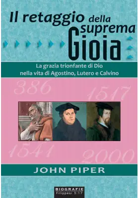Il retaggio della suprema gioia. La grazia trionfante di Dio nella vita di Agostino, Lutero e Calvino