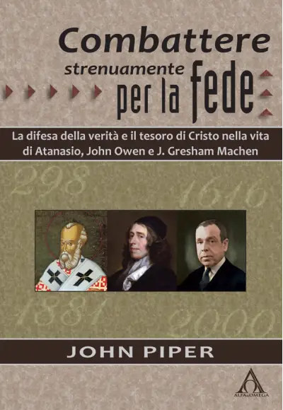Combattere strenuamente per la fede. La difesa della verità e il tesoro di Cristo nelle vite di Atanasio, J. Owen e J. G. Machen