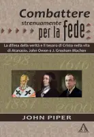 Combattere strenuamente per la fede. La difesa della verità e il tesoro di Cristo nelle vite di Atanasio, J. Owen e J. G. Machen
