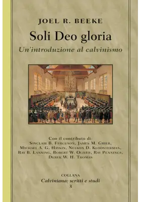 Soli Deo gloria. Un'introduzione al calvinismo