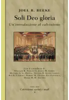 Soli Deo gloria. Un'introduzione al calvinismo