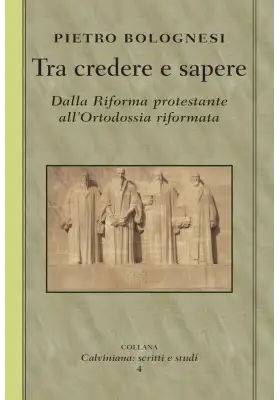 Tra credere e sapere. Dalla Riforma protestante all'Ortodossia riformata
