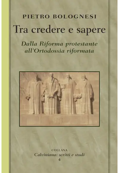 Tra credere e sapere. Dalla Riforma protestante all'Ortodossia riformata